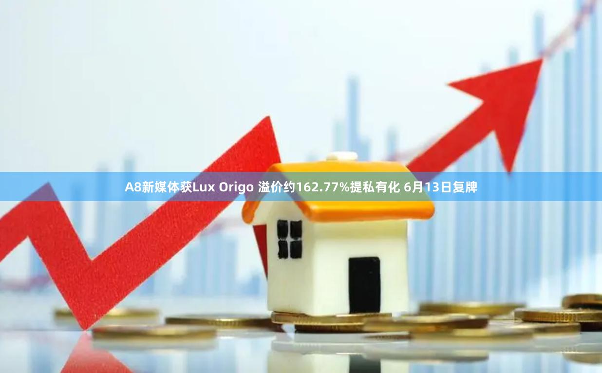 A8新媒体获Lux Origo 溢价约162.77%提私有化 6月13日复牌