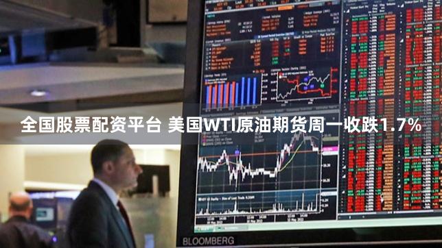 全国股票配资平台 美国WTI原油期货周一收跌1.7%