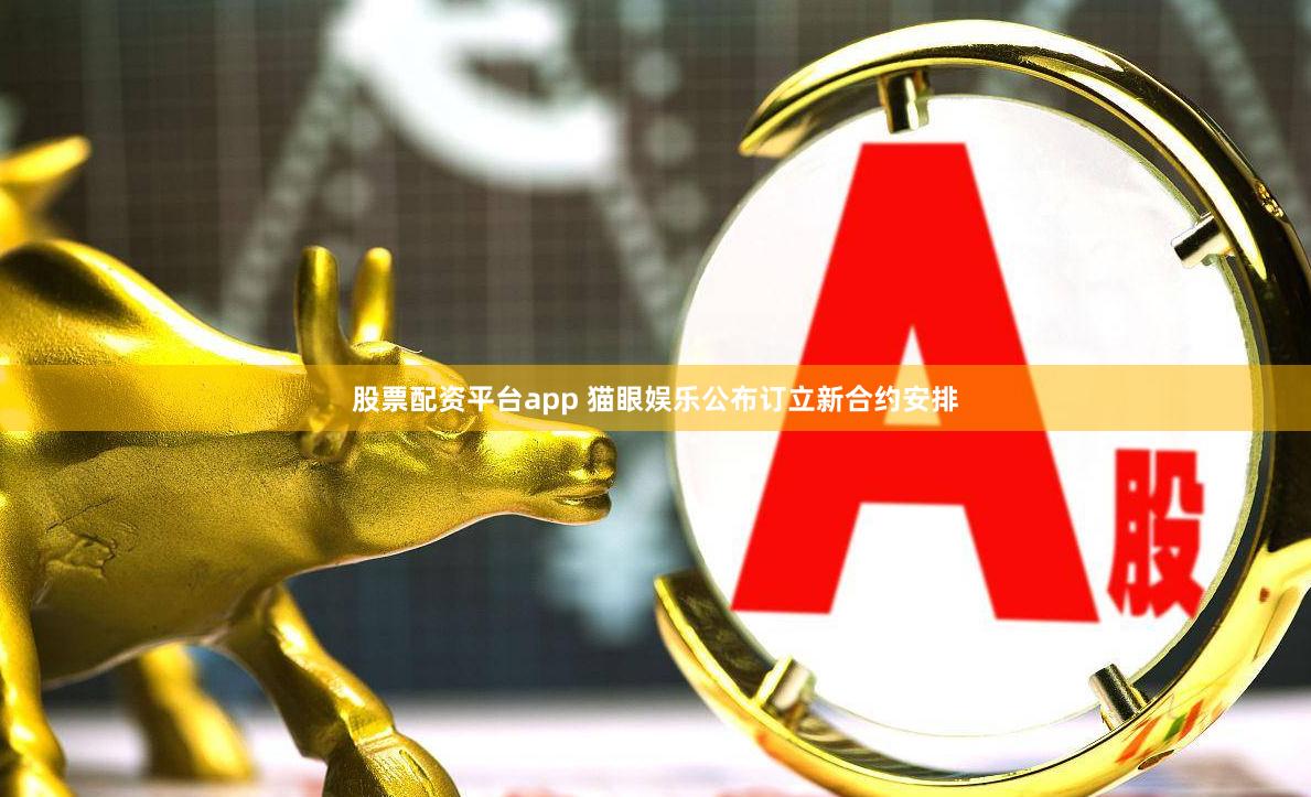 股票配资平台app 猫眼娱乐公布订立新合约安排