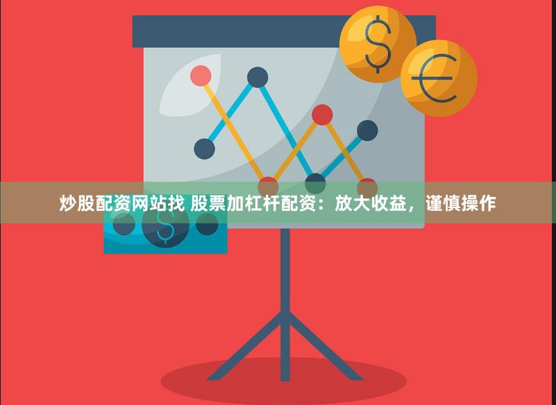 炒股配资网站找 股票加杠杆配资：放大收益，谨慎操作