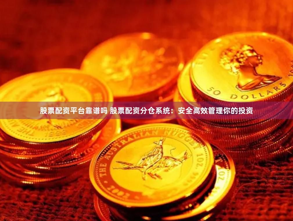 股票配资平台靠谱吗 股票配资分仓系统：安全高效管理你的投资